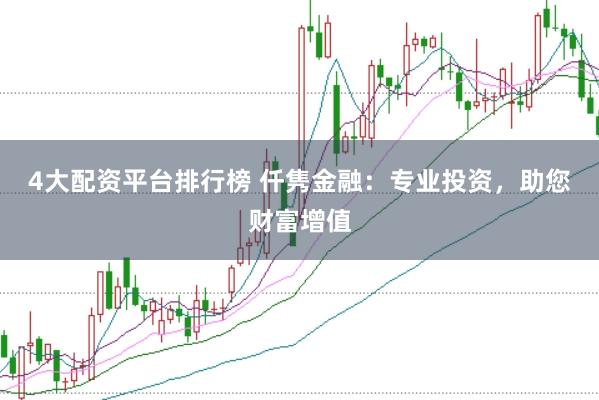 4大配资平台排行榜 仟隽金融：专业投资，助您财富增值