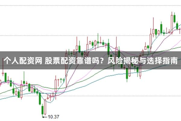 个人配资网 股票配资靠谱吗？风险揭秘与选择指南