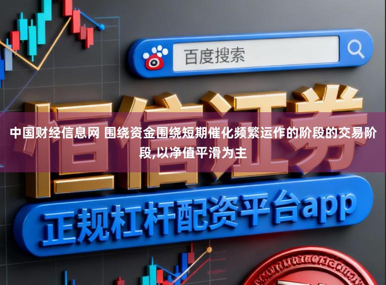 中国财经信息网 围绕资金围绕短期催化频繁运作的阶段的交易阶段,以净值平滑为主