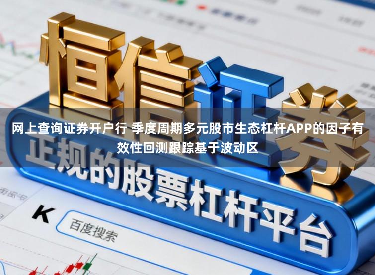 网上查询证券开户行 季度周期多元股市生态杠杆APP的因子有效性回测跟踪基于波动区