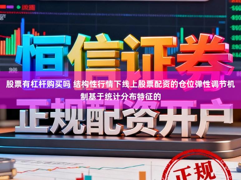 股票有杠杆购买吗 结构性行情下线上股票配资的仓位弹性调节机制基于统计分布特征的