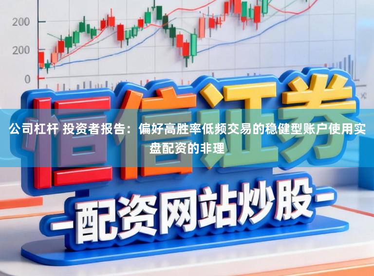 公司杠杆 投资者报告：偏好高胜率低频交易的稳健型账户使用实盘配资的非理
