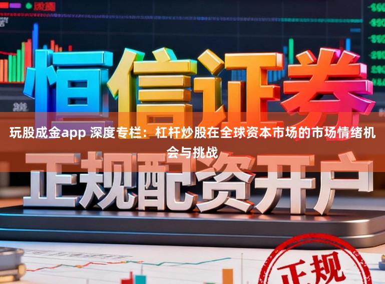 玩股成金app 深度专栏：杠杆炒股在全球资本市场的市场情绪机会与挑战