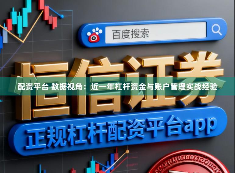 配资平台 数据视角：近一年杠杆资金与账户管理实战经验