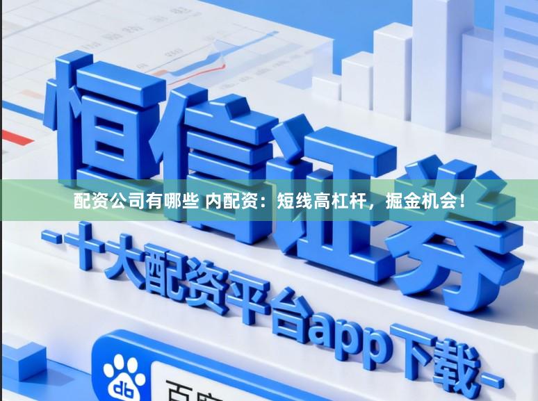 配资公司有哪些 内配资：短线高杠杆，掘金机会！