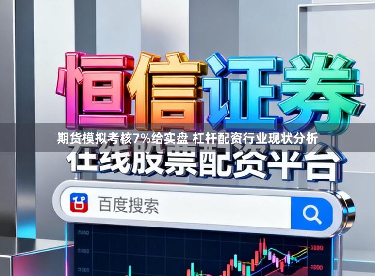 期货模拟考核7%给实盘 杠杆配资行业现状分析