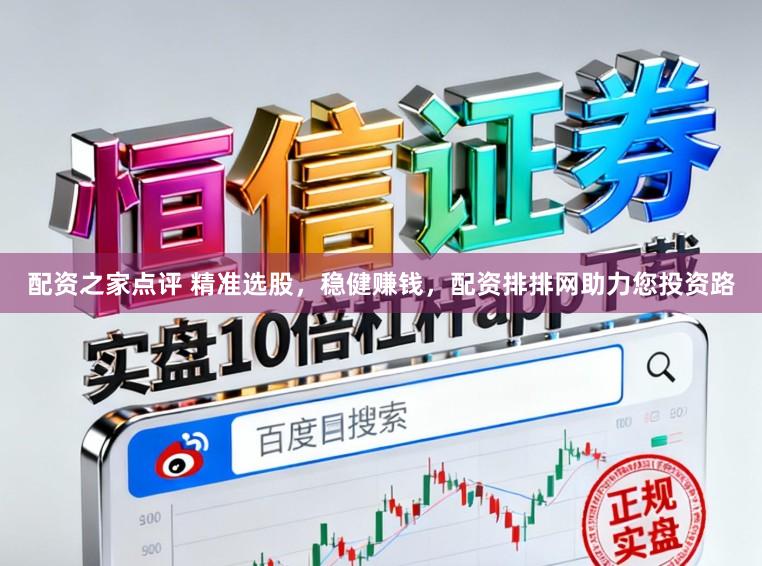 配资之家点评 精准选股，稳健赚钱，配资排排网助力您投资路