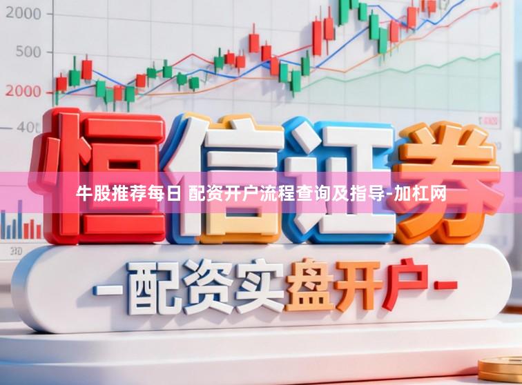 牛股推荐每日 配资开户流程查询及指导-加杠网